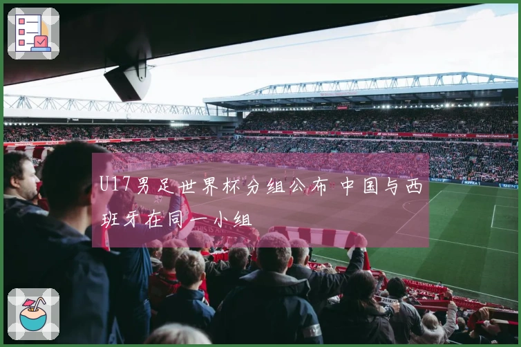 U17男足世界杯分组公布 中国与西班牙在同一小组